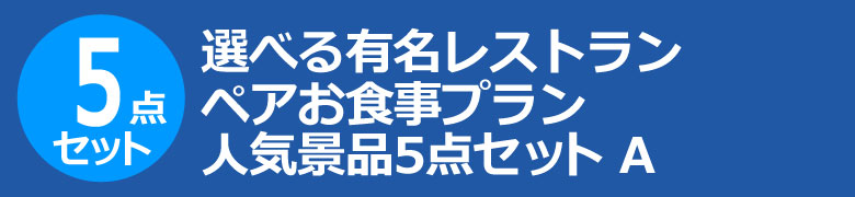 選べる有名レストラン ペアお食事プラン　人気景品5点セット A