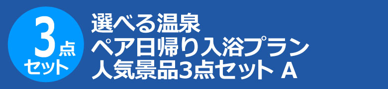 選べる温泉ペア日帰り入浴プラン　人気景品3点セット A