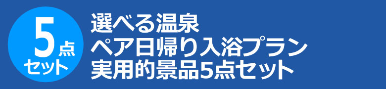 選べる温泉ペア日帰り入浴プラン 実用的景品5点セット