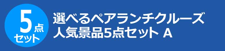 選べるペアランチクルーズ　人気景品5点セット A