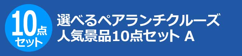 選べるペアランチクルーズ　人気景品10点セット A