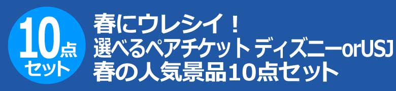 春にウレシイ!選べるペアチケット ディズニーorUSJ 春の人気景品10点セット